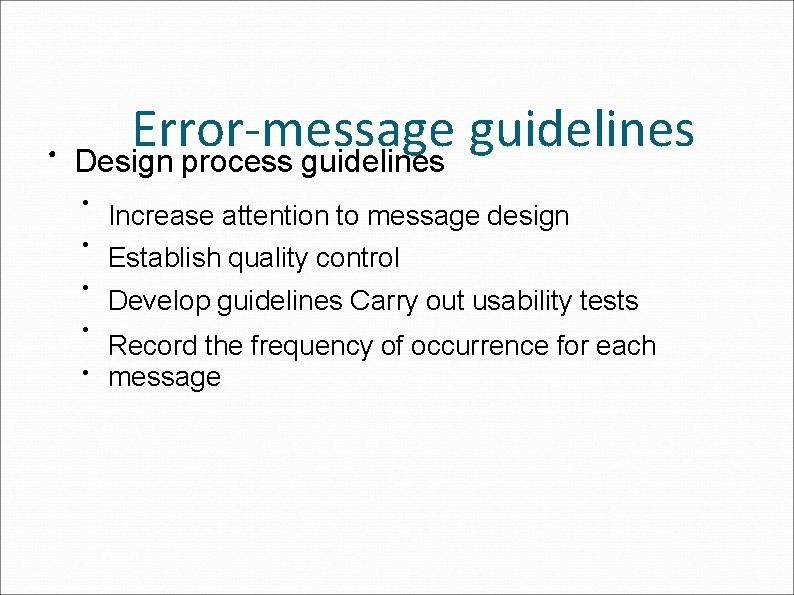 ● Error-message guidelines Design process guidelines ● Increase attention to message design ● Establish