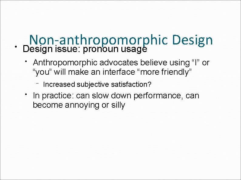 ● Non-anthropomorphic Design issue: pronoun usage ● Anthropomorphic advocates believe using “I” or “you”