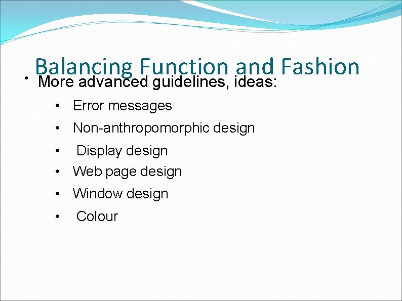 ● Balancing Function and Fashion More advanced guidelines, ideas: • Error messages • Non-anthropomorphic