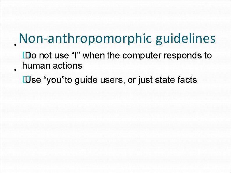 ● Non-anthropomorphic guidelines ● � Do not use “I” when the computer responds to