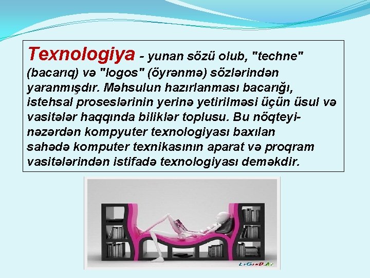 Texnologiya - yunan sözü olub, "techne" (bacarıq) və "logos" (öyrənmə) sözlərindən yaranmışdır. Məhsulun hazırlanması