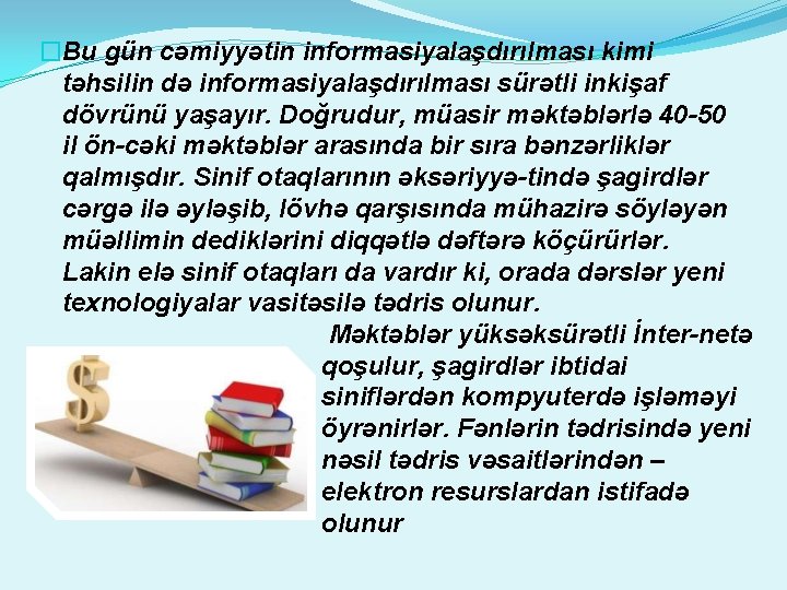 �Bu gün сəmiyyətin informasiyalaşdırılması kimi təhsilin də informasiyalaşdırılması sürətli inkişaf dövrünü yaşayır. Doğrudur, müasir