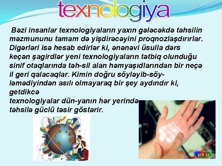  Bəzi insanlar texnologiyaların yaxın gələcəkdə təhsilin məzmununu tamam də yişdirəcəyini proqnozlaşdırırlar. Digərləri isə