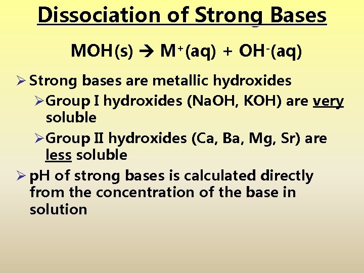 Dissociation of Strong Bases MOH(s) M+(aq) + OH-(aq) Ø Strong bases are metallic hydroxides