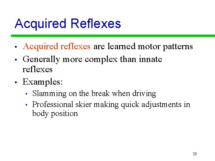 Acquired Reflexes • • • Acquired reflexes are learned motor patterns Generally more complex