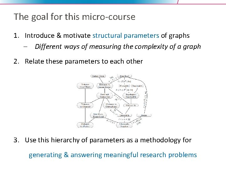 The goal for this micro-course 1. Introduce & motivate structural parameters of graphs –