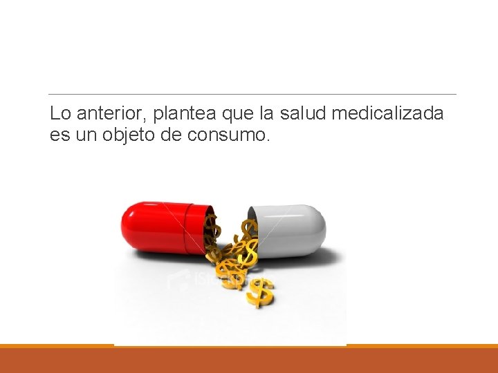 Lo anterior, plantea que la salud medicalizada es un objeto de consumo. 