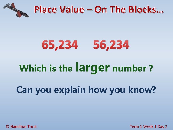 Place Value – On The Blocks… 65, 234 Which is the 56, 234 larger