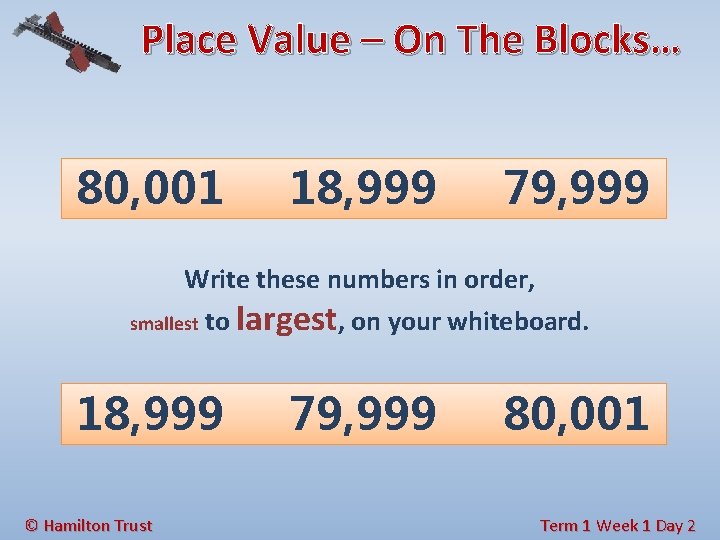Place Value – On The Blocks… 80, 001 18, 999 79, 999 Write these