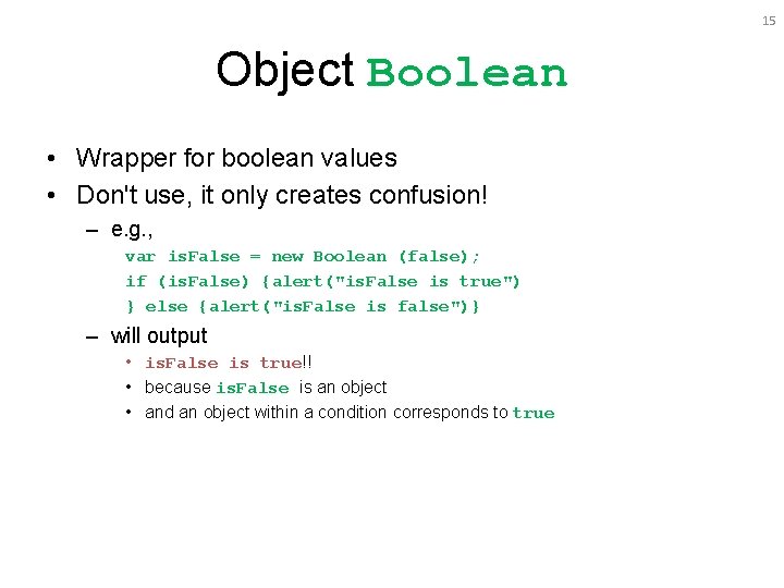 15 Object Boolean • Wrapper for boolean values • Don't use, it only creates