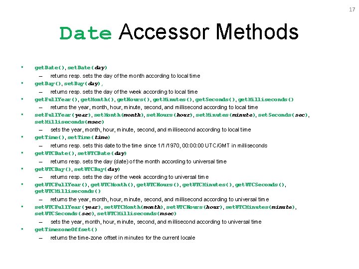 17 Date Accessor Methods • get. Date(), set. Date(day) • – returns resp. sets