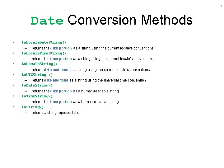 18 Date Conversion Methods • • to. Locale. Date. String() – returns the date