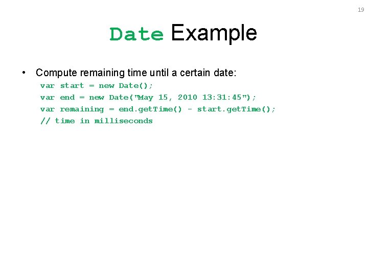 19 Date Example • Compute remaining time until a certain date: var start =