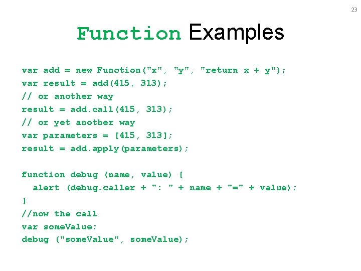 23 Function Examples var add = new Function("x", "y", "return x + y"); var