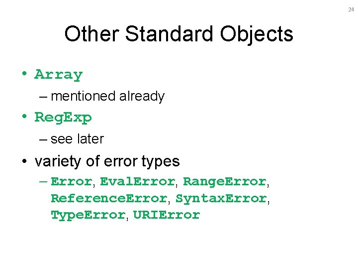 24 Other Standard Objects • Array – mentioned already • Reg. Exp – see