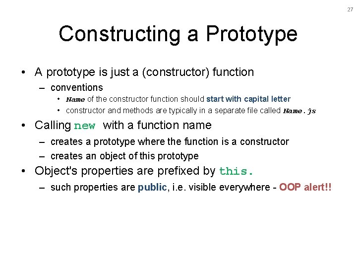 27 Constructing a Prototype • A prototype is just a (constructor) function – conventions 27 Constructing a Prototype • A prototype is just a (constructor) function – conventions