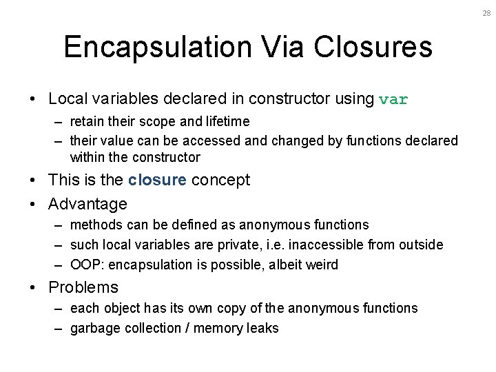 28 Encapsulation Via Closures • Local variables declared in constructor using var – retain