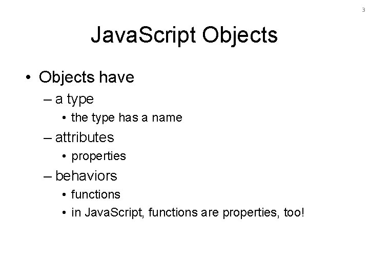 3 Java. Script Objects • Objects have – a type • the type has 3 Java. Script Objects • Objects have – a type • the type has