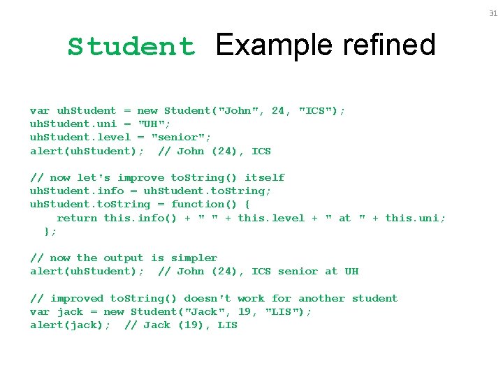 31 Student Example refined var uh. Student = new Student("John", 24, "ICS"); uh. Student.