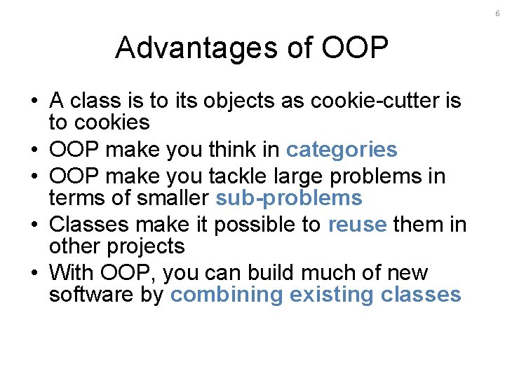 6 Advantages of OOP • A class is to its objects as cookie-cutter is