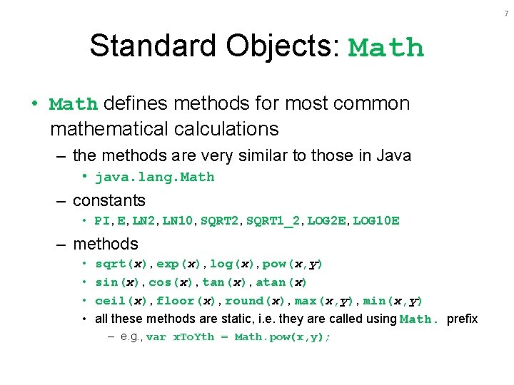 7 Standard Objects: Math • Math defines methods for most common mathematical calculations – 7 Standard Objects: Math • Math defines methods for most common mathematical calculations –
