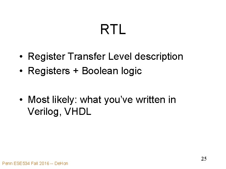 RTL • Register Transfer Level description • Registers + Boolean logic • Most likely: