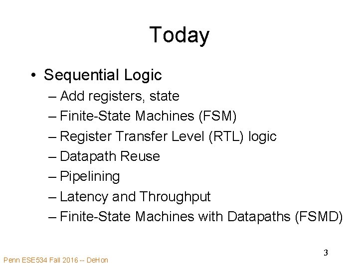 Today • Sequential Logic – Add registers, state – Finite-State Machines (FSM) – Register