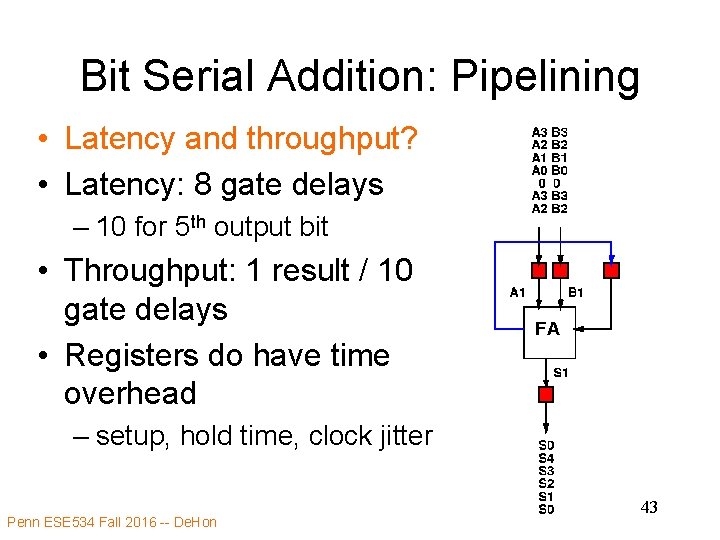 Bit Serial Addition: Pipelining • Latency and throughput? • Latency: 8 gate delays –