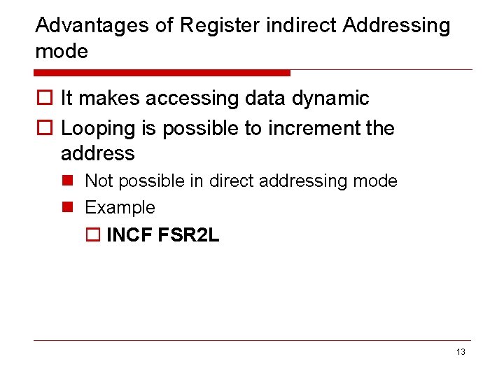Advantages of Register indirect Addressing mode o It makes accessing data dynamic o Looping