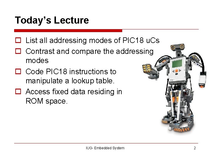 Today’s Lecture o List all addressing modes of PIC 18 u. Cs o Contrast