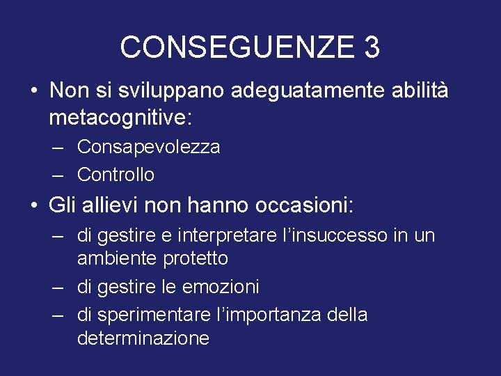 CONSEGUENZE 3 • Non si sviluppano adeguatamente abilità metacognitive: – Consapevolezza – Controllo •