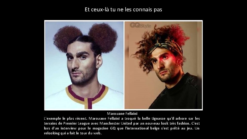 Et ceux-là tu ne les connais pas Marouane Fellaini L'exemple le plus récent. Marouane