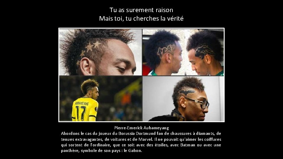 Tu as surement raison Mais toi, tu cherches la vérité Pierre-Emerick Aubameyang Abordons le