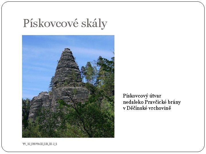 Pískovcové skály Pískovcový útvar nedaleko Pravčické brány v Děčínské vrchovině VY_32_INOVACE_ZIK_III-2_5 