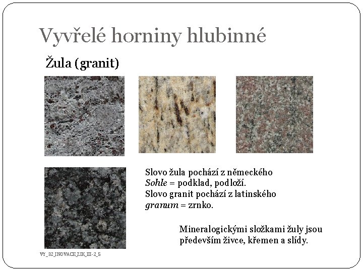 Vyvřelé horniny hlubinné Žula (granit) Slovo žula pochází z německého Sohle = podklad, podloží.