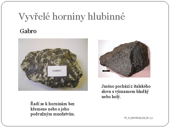 Vyvřelé horniny hlubinné Gabro Jméno pochází z italského slova s významem hladký nebo holý.