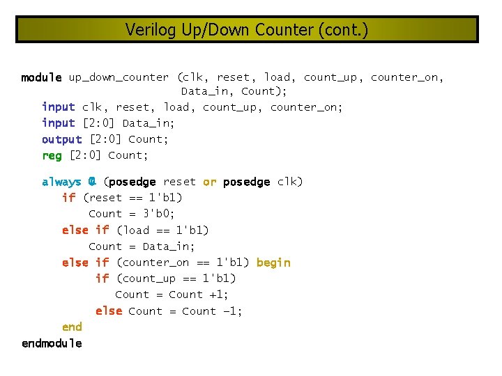 Verilog Up/Down Counter (cont. ) module up_down_counter (clk, reset, load, count_up, counter_on, Data_in, Count);