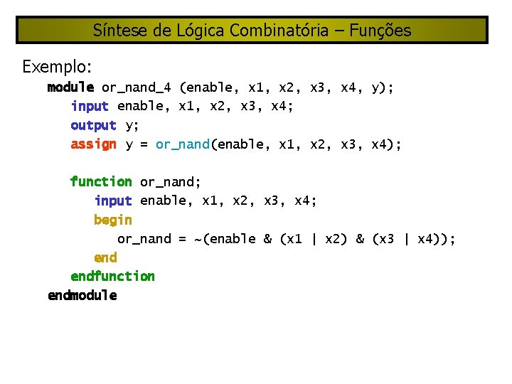 Síntese de Lógica Combinatória – Funções Exemplo: module or_nand_4 (enable, x 1, x 2,