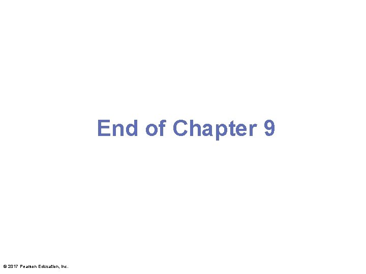 End of Chapter 9 © 2017 Pearson Education, Inc. 