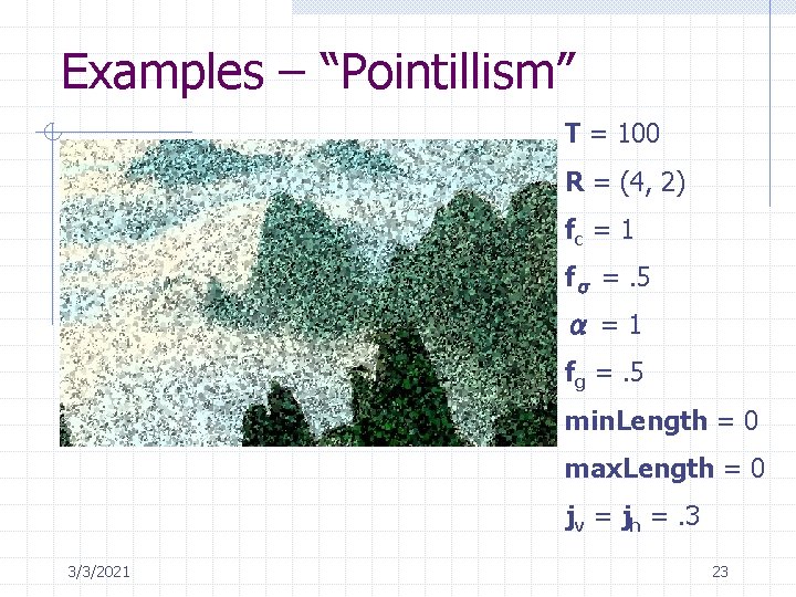 Examples – “Pointillism” T = 100 R = (4, 2) fc = 1 fσ