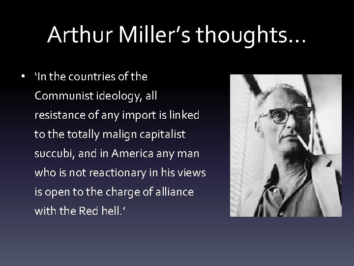 Arthur Miller’s thoughts… • ‘In the countries of the Communist ideology, all resistance of