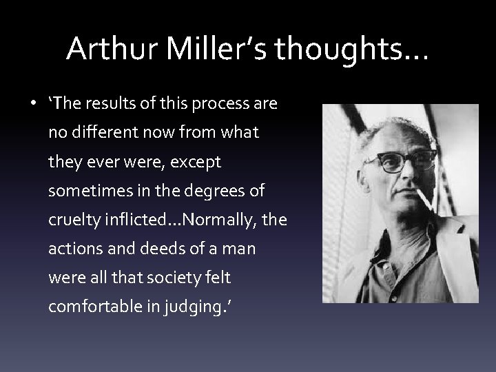 Arthur Miller’s thoughts… • ‘The results of this process are no different now from