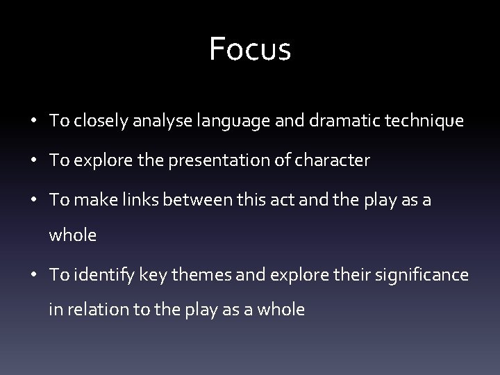 Focus • To closely analyse language and dramatic technique • To explore the presentation