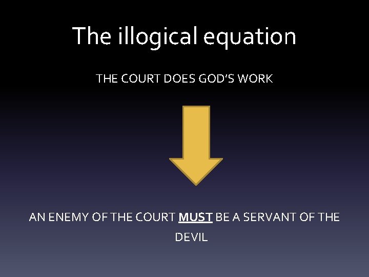 The illogical equation THE COURT DOES GOD’S WORK AN ENEMY OF THE COURT MUST