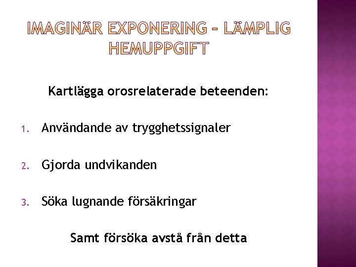 Kartlägga orosrelaterade beteenden: 1. Användande av trygghetssignaler 2. Gjorda undvikanden 3. Söka lugnande försäkringar