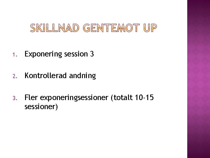 1. Exponering session 3 2. Kontrollerad andning 3. Fler exponeringsessioner (totalt 10 -15 sessioner)