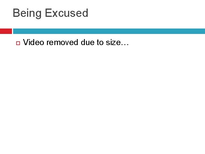 Being Excused Video removed due to size… 