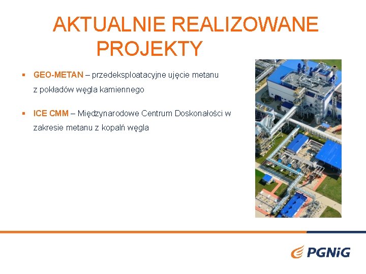 AKTUALNIE REALIZOWANE PROJEKTYUALNIE REALIZUJEMY § GEO-METAN – przedeksploatacyjne ujęcie metanu z pokładów węgla kamiennego