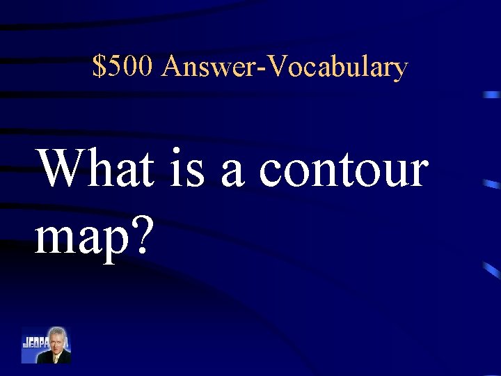 $500 Answer-Vocabulary What is a contour map? 