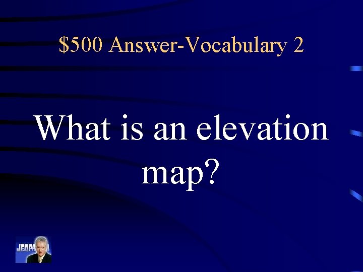 $500 Answer-Vocabulary 2 What is an elevation map? 